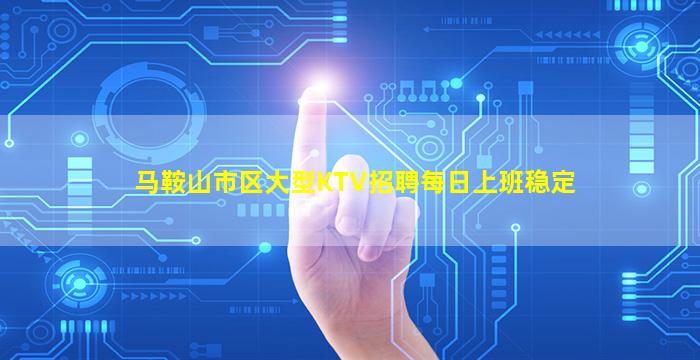 马鞍山市区大型KTV招聘每日上班稳定